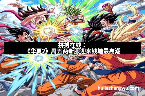 拼搏在线：《华夏2》周五两新服迎来钱塘最高潮